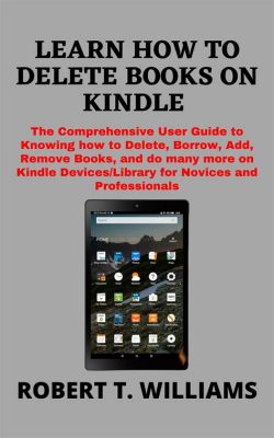 How to Delete Books on Kindle: A Comprehensive Guide with FAQs